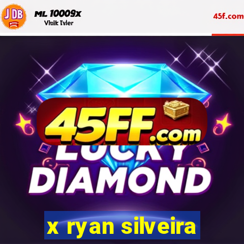x ryan silveira